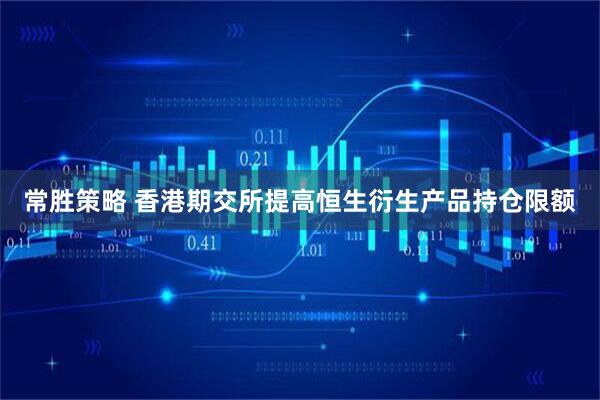 常胜策略 香港期交所提高恒生衍生产品持仓限额