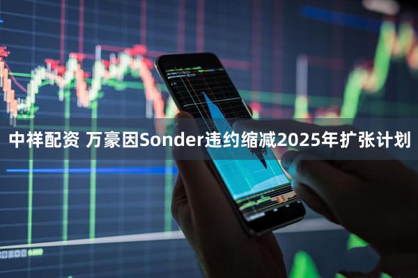 中祥配资 万豪因Sonder违约缩减2025年扩张计划